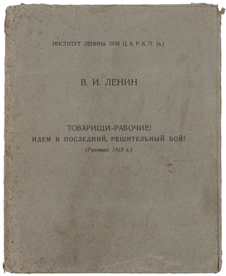 Ленин В.И. Товарищи – рабочие! Идем в последний, решительный бой! (Рукопись 1918 г.) / Ин-т Ленина при ЦК РКП(б); предисл. Л. Каменева. [М., 1925].